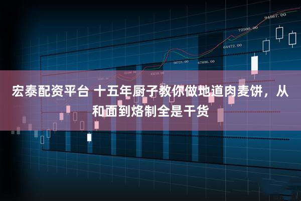 宏泰配资平台 十五年厨子教你做地道肉麦饼，从和面到烙制全是干货